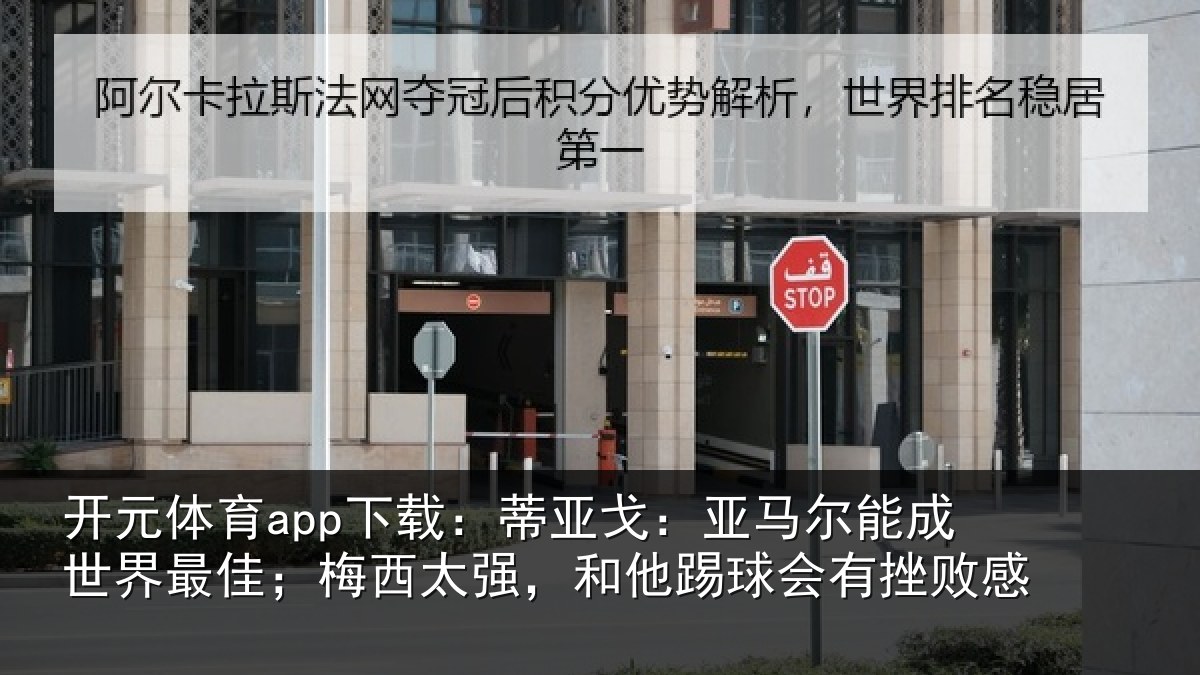 开元体育app下载：蒂亚戈：亚马尔能成世界最佳；梅西太强，和他踢球会有挫败感